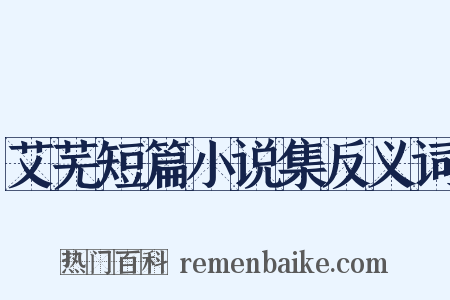 艾芜短篇小说集反义词是什么意思的图片